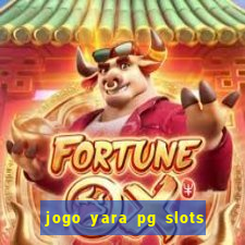 jogo yara pg slots paga mesmo